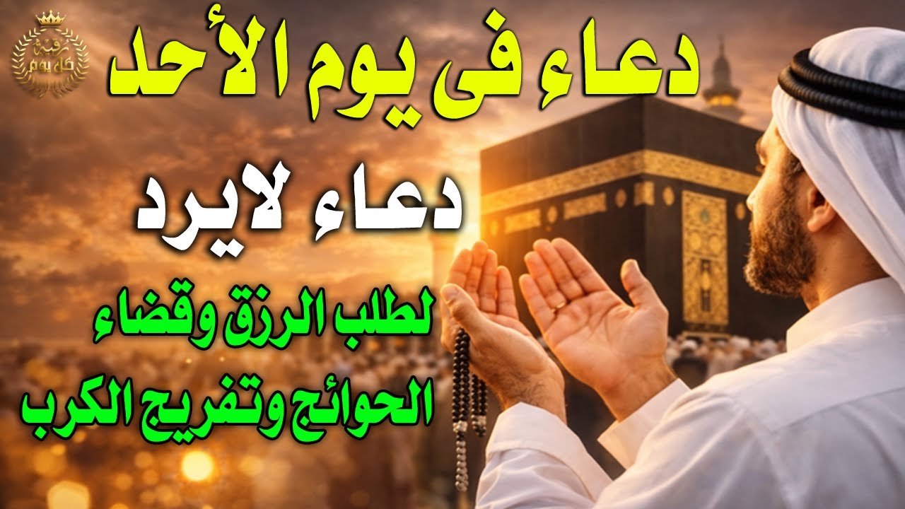 دعاء في يوم الأحد بنية جلب الرزق وقضاء الحواج وتفريج الهم وتيسير الأمور باذن الله