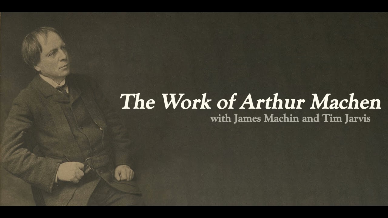 The Work of Arthur Machen with James Machin and Tim Jarvis