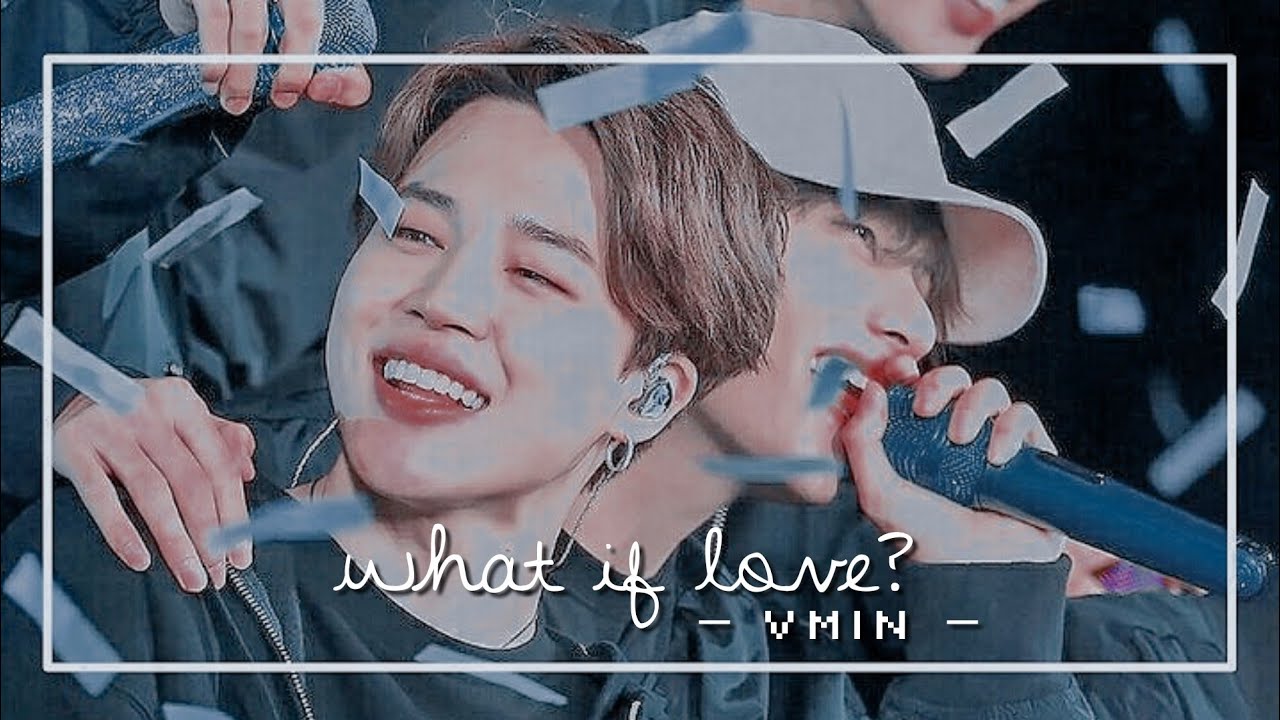 𝙒𝙝𝙖𝙩 𝙞𝙛 𝙡𝙤𝙫𝙚 ✘ Vmin ♡