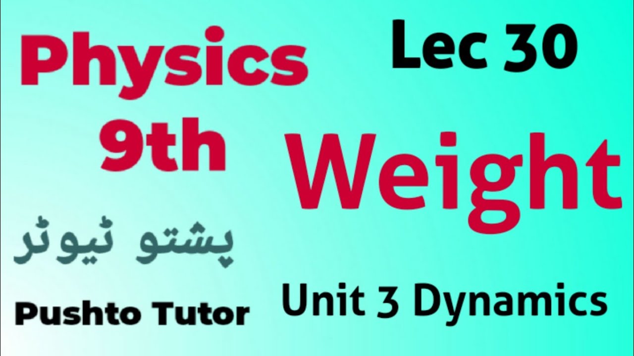 Lec 030 Weight , unit 3 Dynamics , pushto tutor tech , Kpk textbook, Lec 30, class 9 Physics