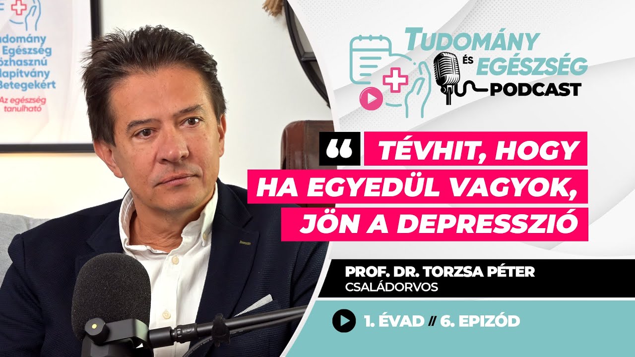 Tudomány és Egészség Podcast - Prof.Dr.Torzsa Péter :: Ha egyedül vagyok jön a depresszió? // S01E06