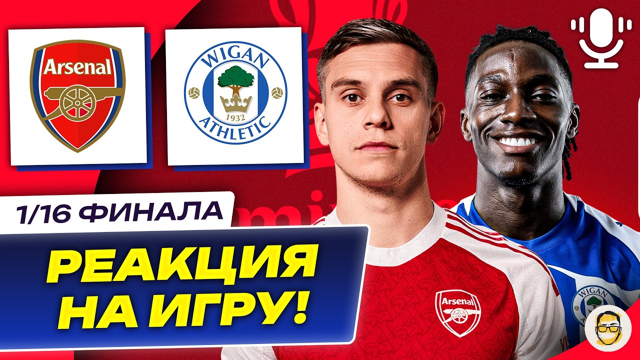 АРСЕНАЛ - УИГАН. 1/16 ФИНАЛ КУБКА АНГЛИИ. РЕАКЦИЯ НА ИГРУ