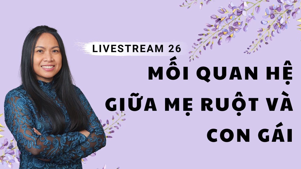 🟩LIVESTREAM 26: MỐI QUAN HỆ GIỮA MẸ RUỘT VÀ CON GÁI