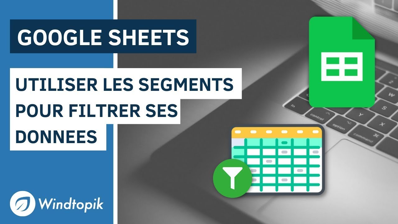GOOGLE SHEETS : UTILISER LES SEGMENTS POUR FILTRER SES DONNEES