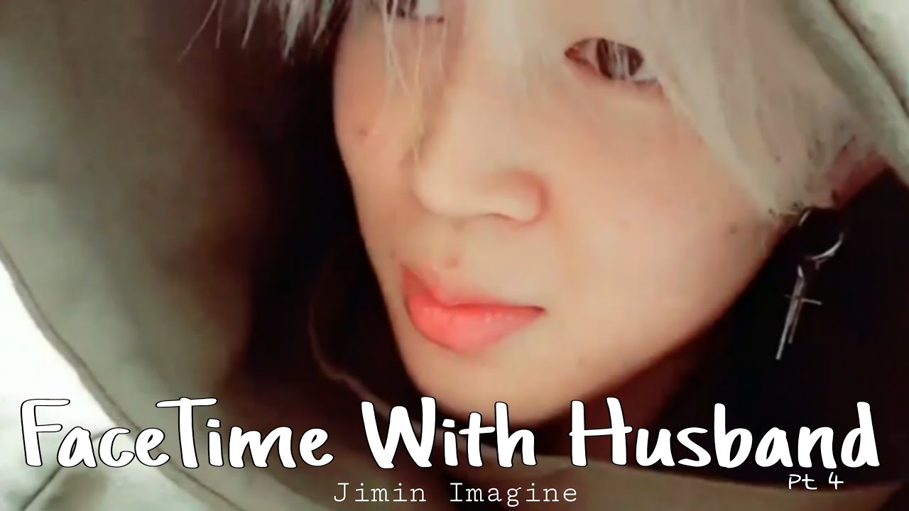 Jimin Imagine: FaceTime With My Husband part 4