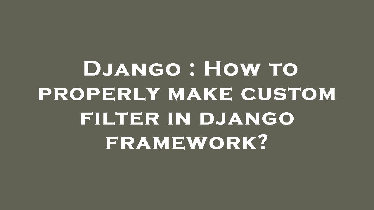 Django : How to properly make custom filter in django framework?