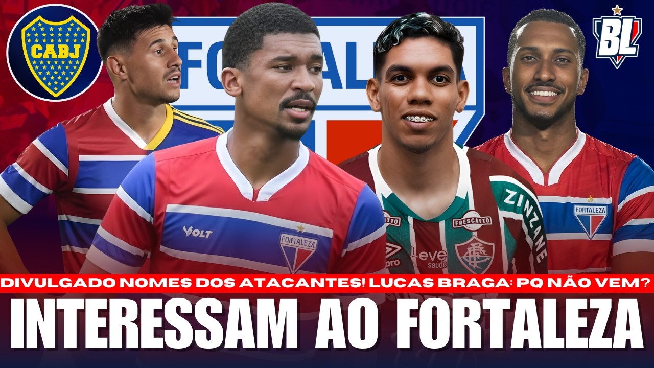 🚨 DIVULGADO NOMES DOS ATACANTES QUE INTERESSAM AO FORTALEZA! PROBLEMA DE LUCAS BRAGA É DETALHADO!