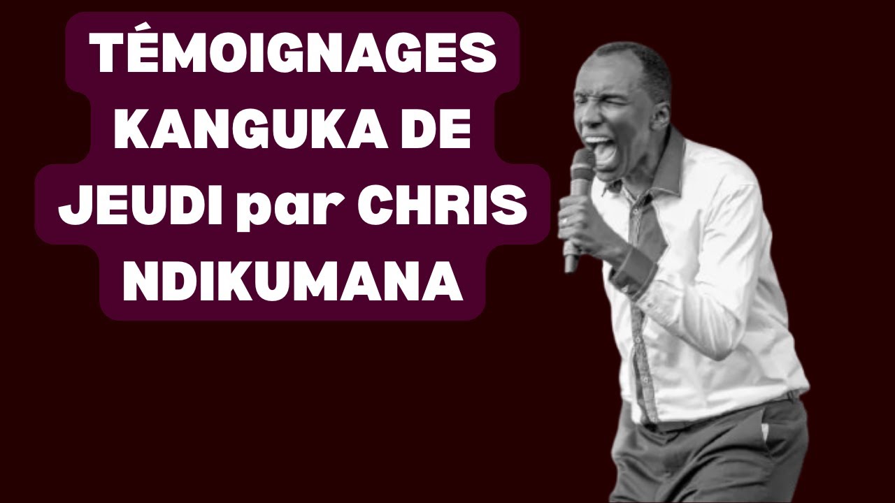 TÉMOIGNAGES KANGUKA DE JEUDI LE 05/02/2026 by CHRIS NDIKUMANA