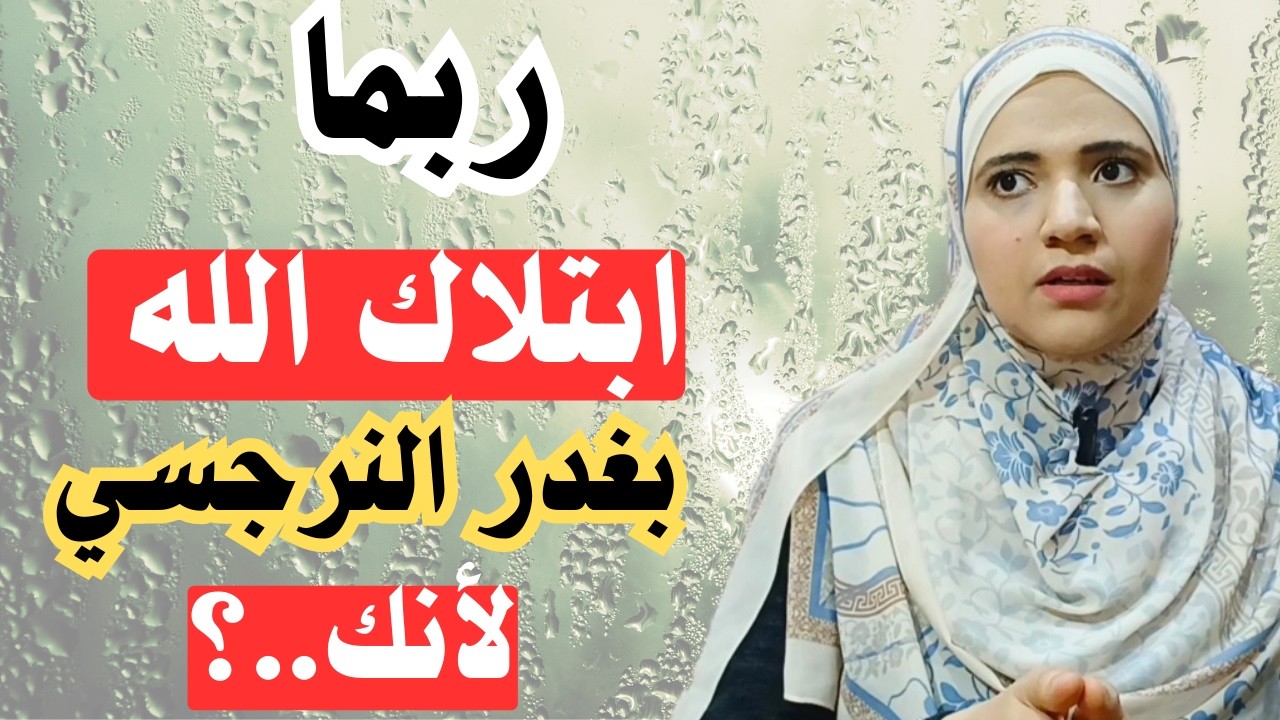ربما ابتلاك الله بغدر النرجسي لأنك..؟
