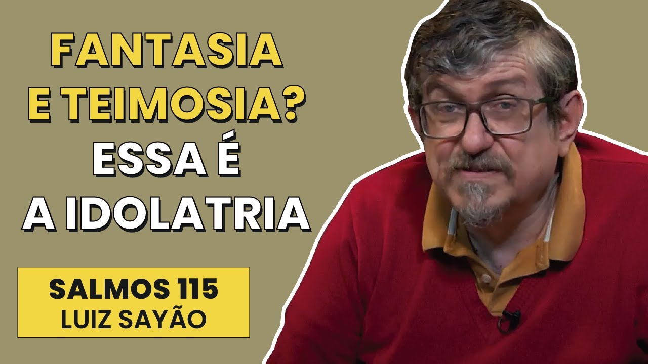 Fantasia e Teimosia? Essa é a Idolatria - Salmo 115 | Luiz Sayão | IBNU