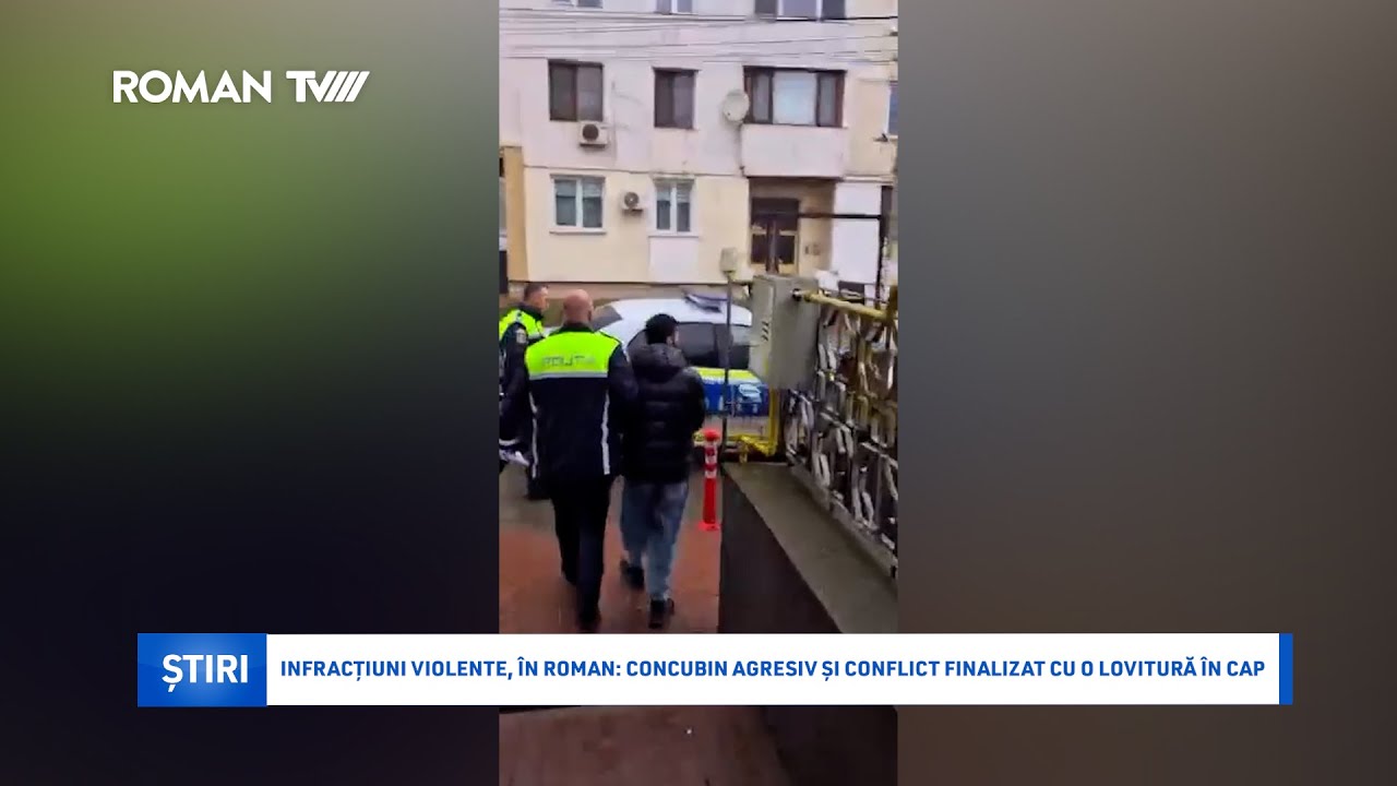 Infracțiuni violente, în Roman: concubin agresiv și conflict finalizat cu o lovitură în cap