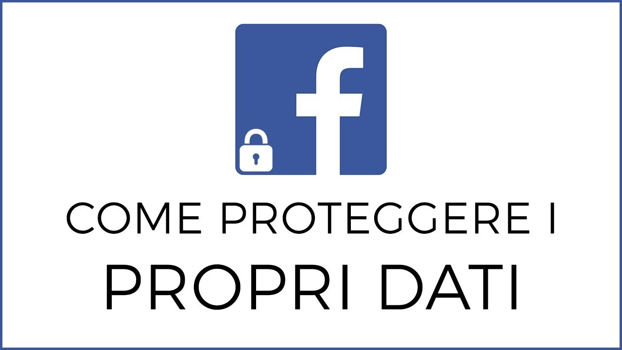 Come Proteggere i Dati del Nostro Account Facebook