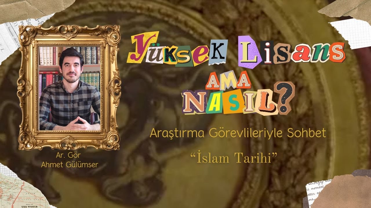 Yüksek Lisans Ama Nasıl? Araştırma Görevlileriyle Sohbet- İslam Tarihi / Ar. Gör. Ahmet Gülümser