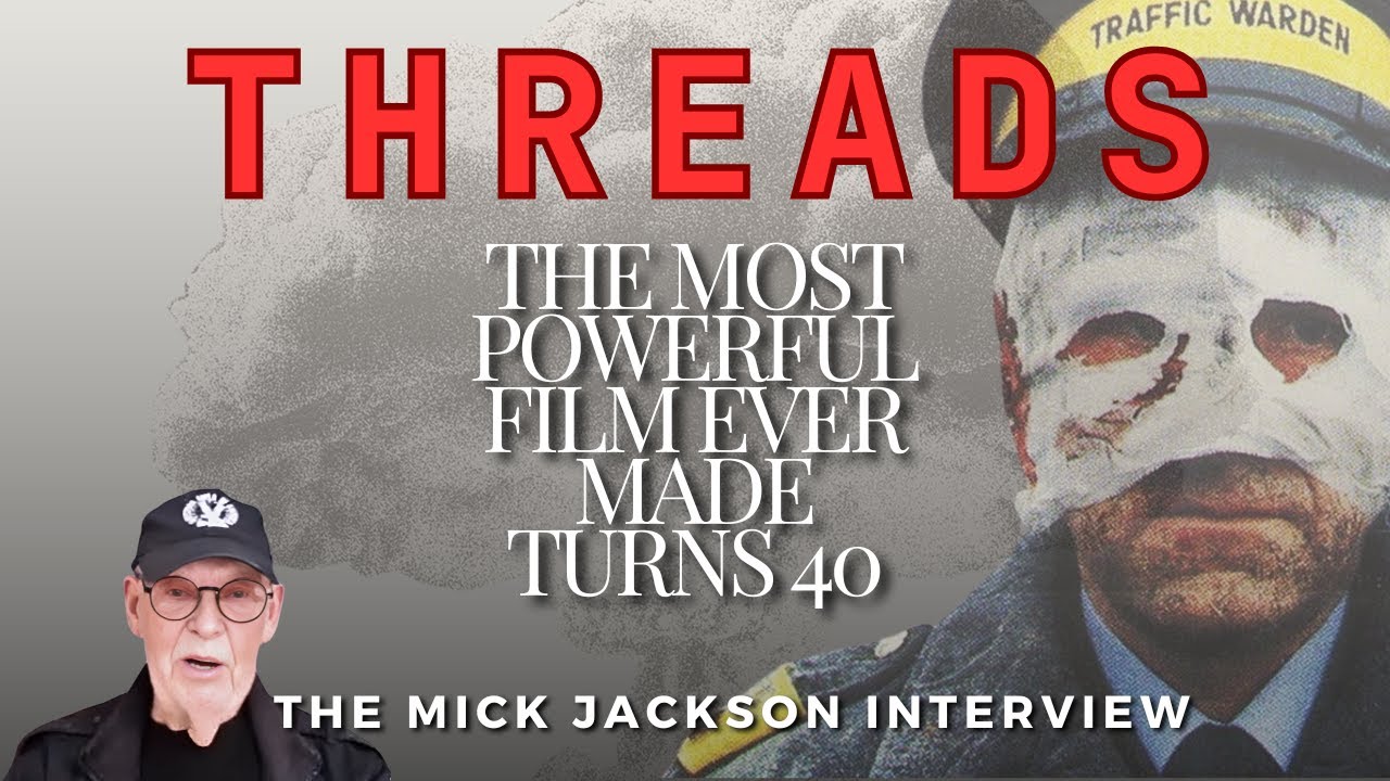 THREADS made Nuclear War a reality in 1984.  Director Mick Jackson looks back after 40 years.