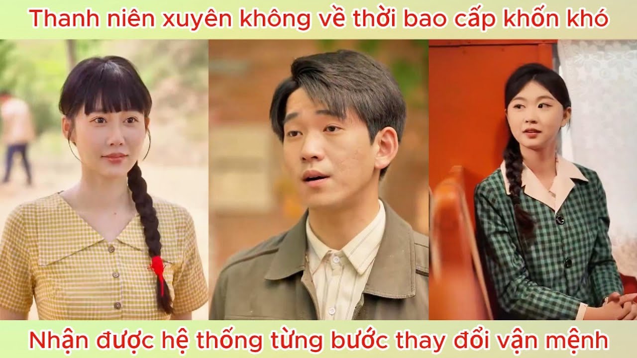 Thanh niên xuyên không về thời bao cấp khốn khó, nhận được hệ thống từng bước thay đổi vận mệnh.