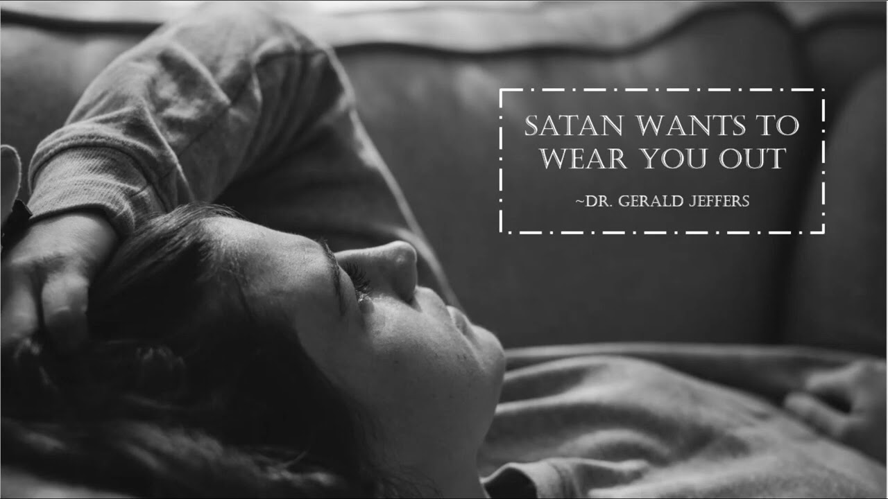 Satan Wants to Wear You Out - Dr. Gerald Jeffers