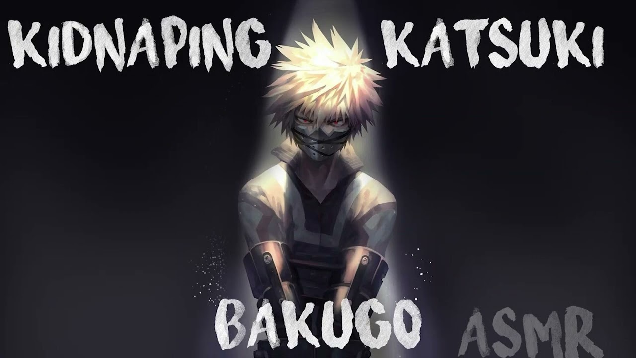 ASMR: Kidnaping Katsuki Bakugo. caught my homie lackin in 4k smh