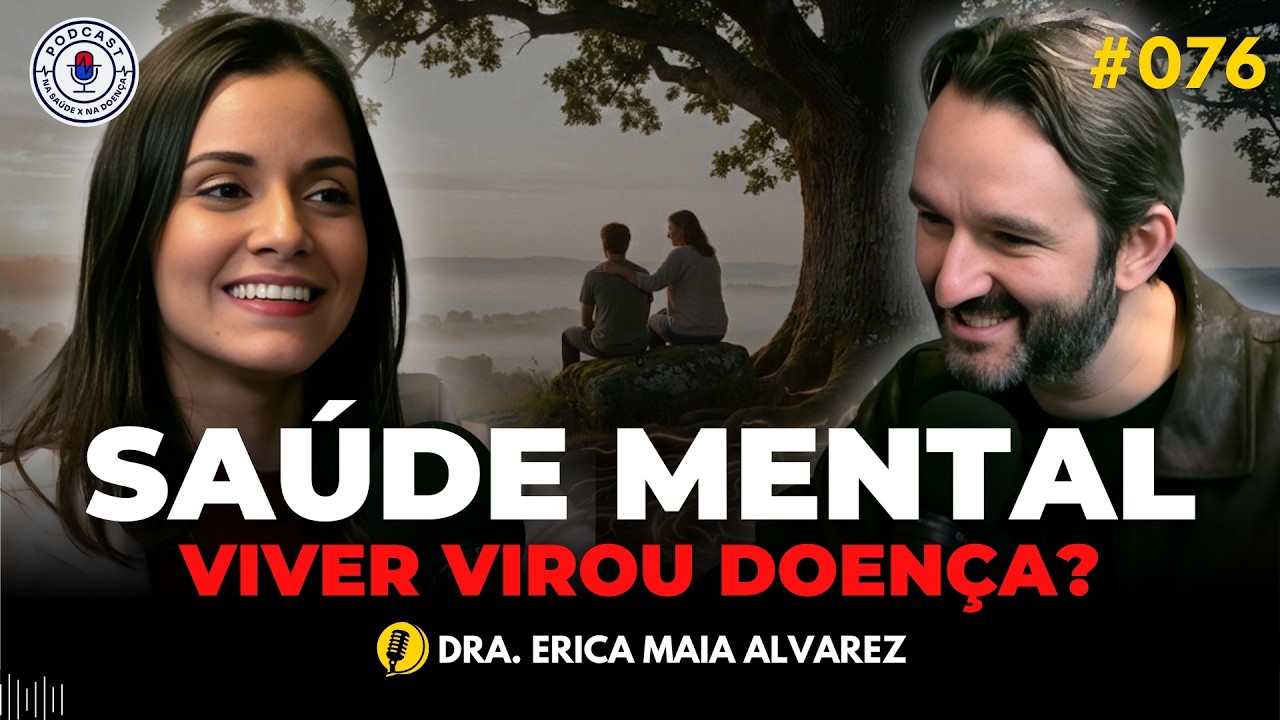 SAÚDE MENTAL: VIVER VIROU DOENÇA? (DRA. ERICA MAIA) Na Saúde x Na Doença PodCast #076