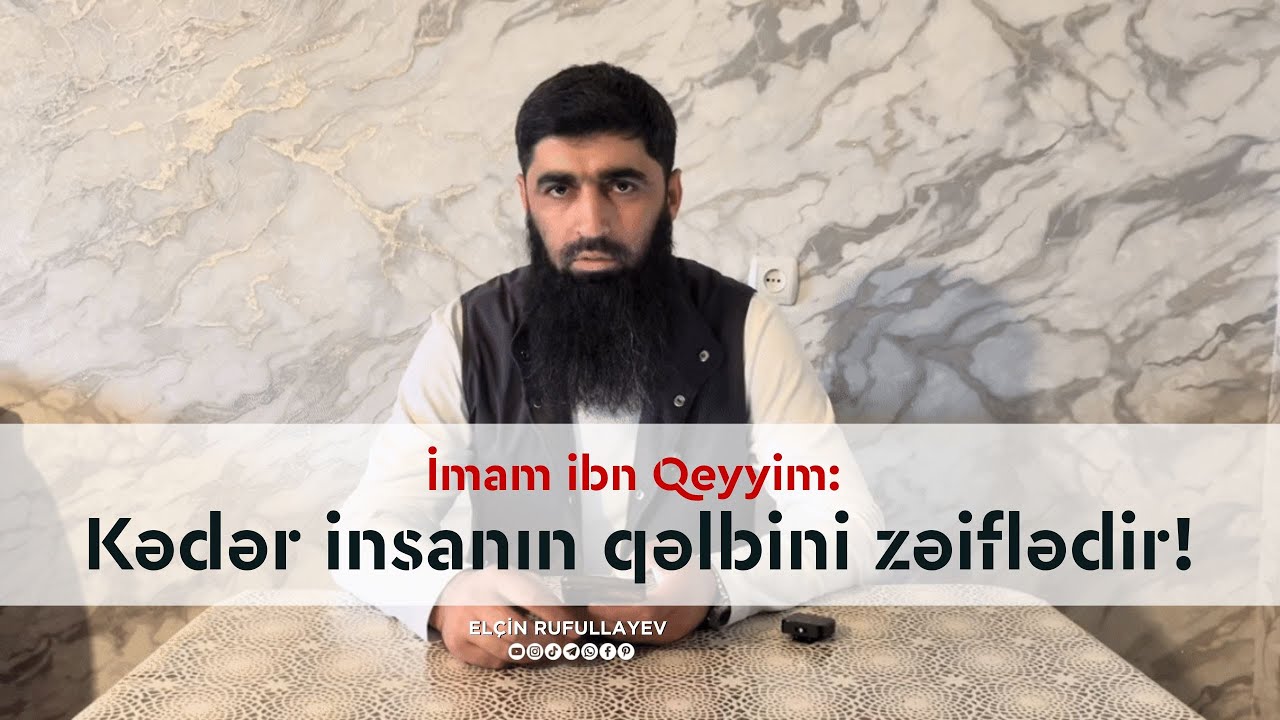 İmam ibn Qeyyim: Kədər insanın qəlbini zəiflədir! | Elçin Rufullayev