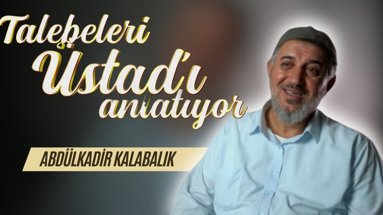Talebeleri Üstad’ı anlatıyor (14. Bölüm) - Abdülkadir Kalabalık