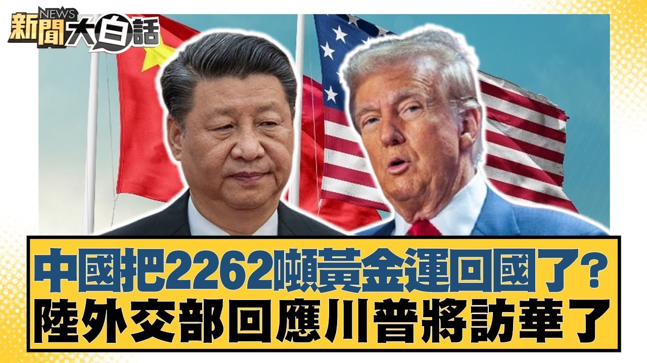 中國把2262噸黃金運回國了？陸外交部回應川普將訪華了【#新聞大白話】20250722-11｜#林郁方#賴岳謙#聶建中