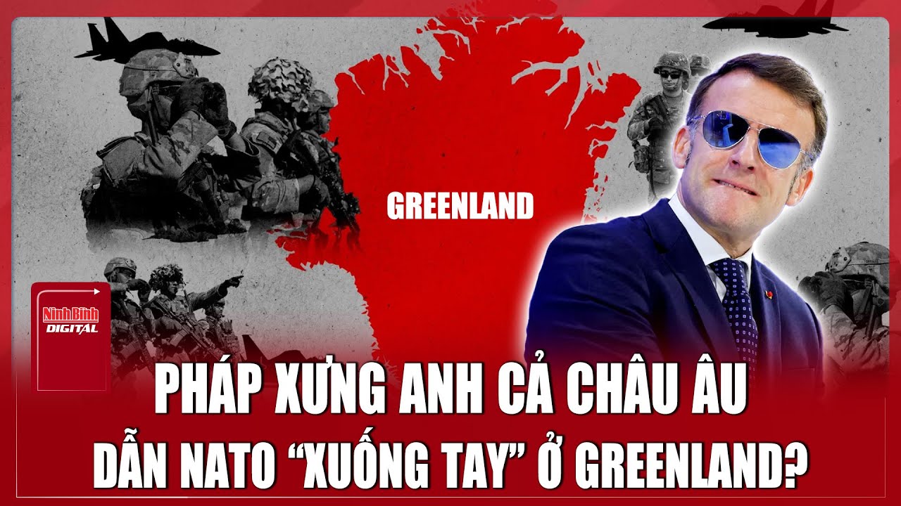 Pháp xung phong làm “anh cả” Châu Âu, dẫn đầu NATO tập trận rầm rộ ở Greenland | Ninh Bình Digital