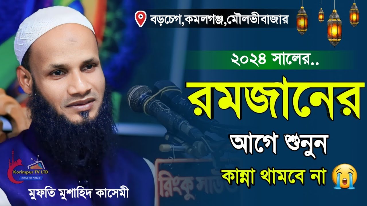 রমজানের আগে শুনুন কান্না থামবে না মুফতি মুশাহিদ কাসেমী মৌলভীবাজার Mufti Mushahid Qasemi waz 2024