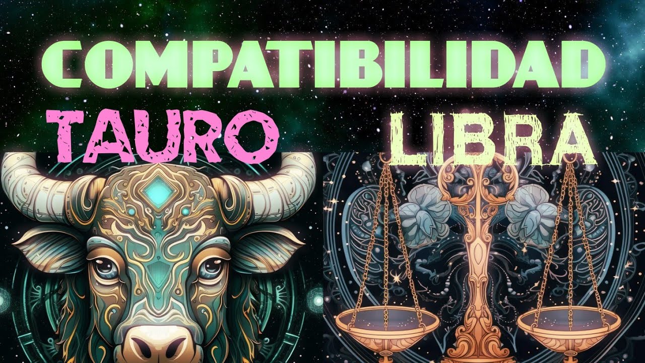 TAURO Y LIBRA compatibilidad amor y amistad - libra y tauro compatibilidad
