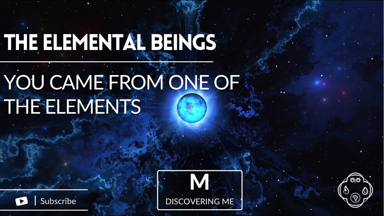 THE ELEMENTAL BEINGS  || YOU CAME FROM ONE OF THE ELEMENTS