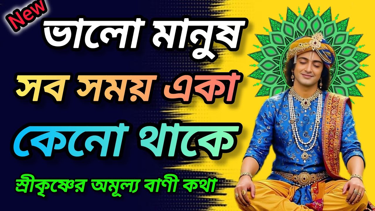 ভালো মানুষ সব সময় একা কেনো থাকে । শুনুন ভগবান শ্রীকৃষ্ণের অমূল্য বাণী কথা। Gita srikrishna bani