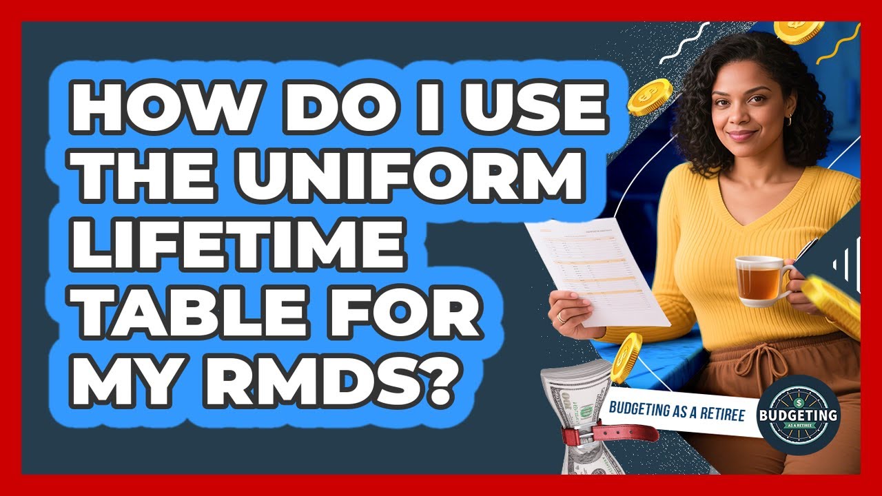 How Do I Use The Uniform Lifetime Table For My RMDs? - Budgeting as a Retiree