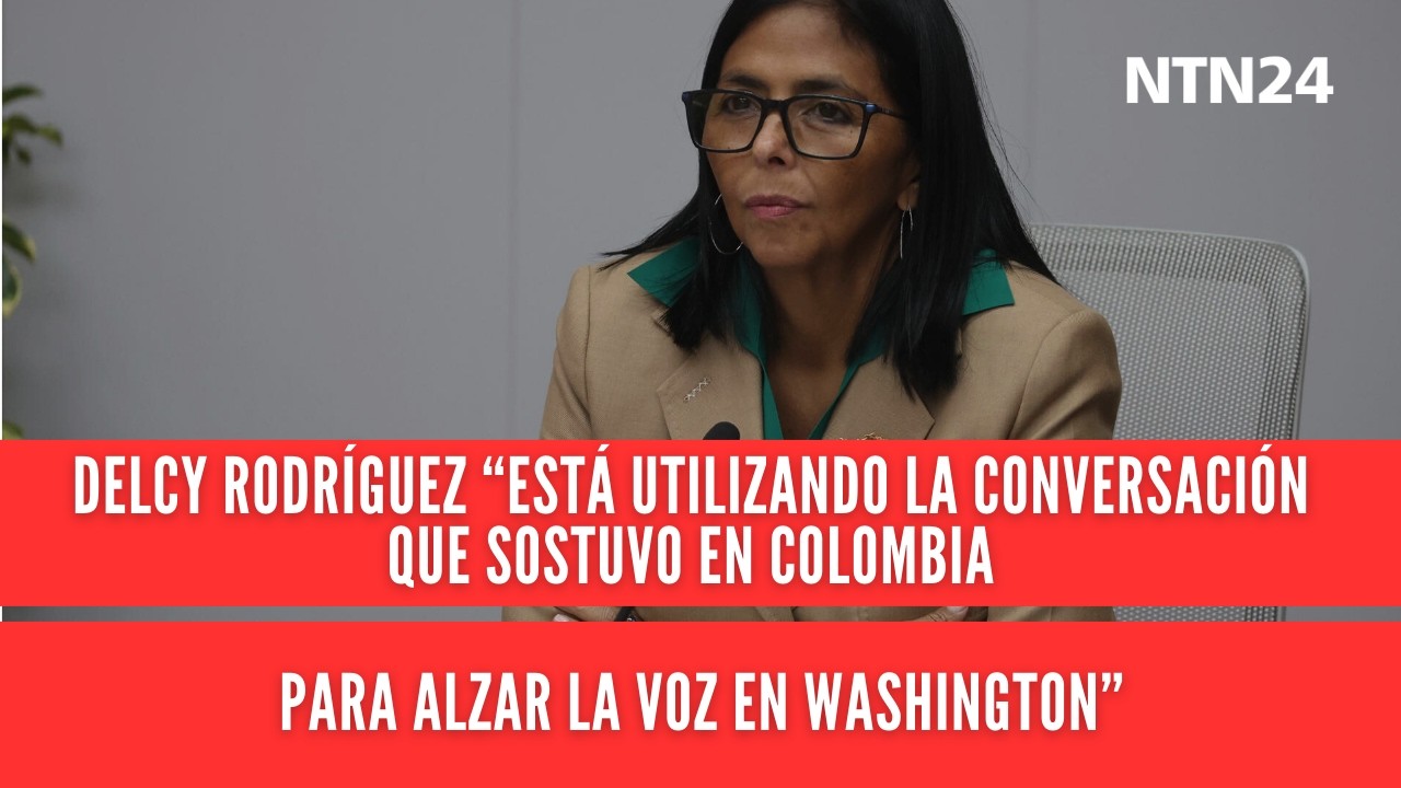 Delcy Rodríguez “está utilizando la conversación que sostuvo en Colombia para alzar la voz en EEUU”