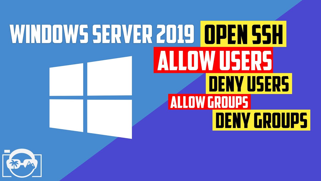 Learn how to AllowUsers, DenyUsers, AllowGroups and DenyGroups in OpenSSH in Windows Server 2019