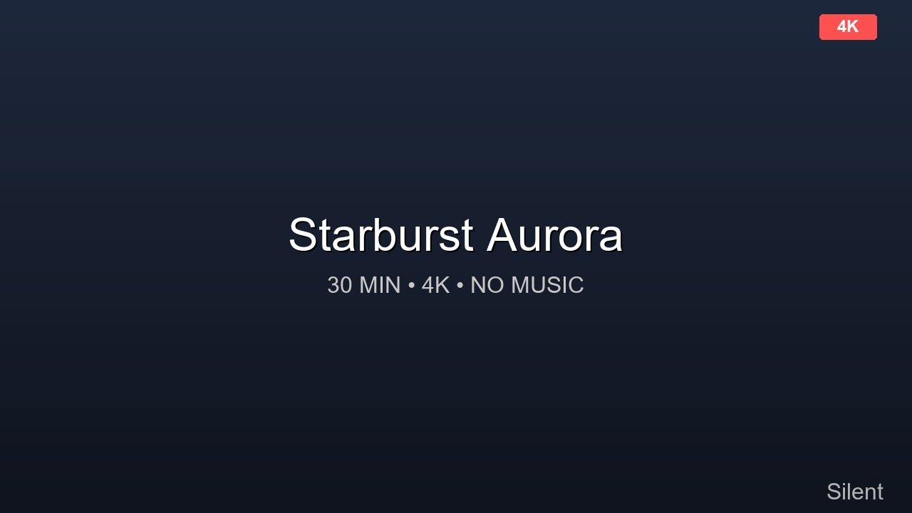 Starburst Aurora ✨ 30 Minutes 4K Relaxing Ambient Video No Music, Pure Visual Relaxation