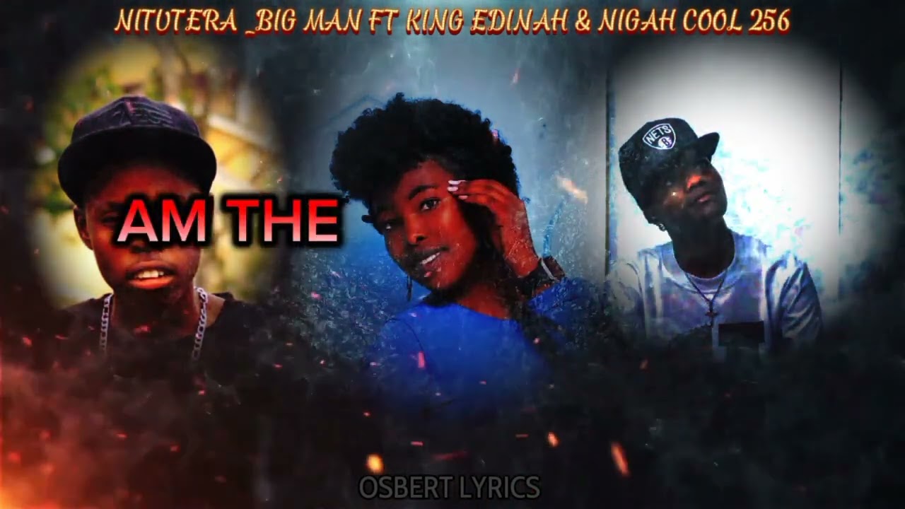 BIG MAN NYANZI -NITUTERA FEAT KING EDINAH&NIGAH COOL 256
