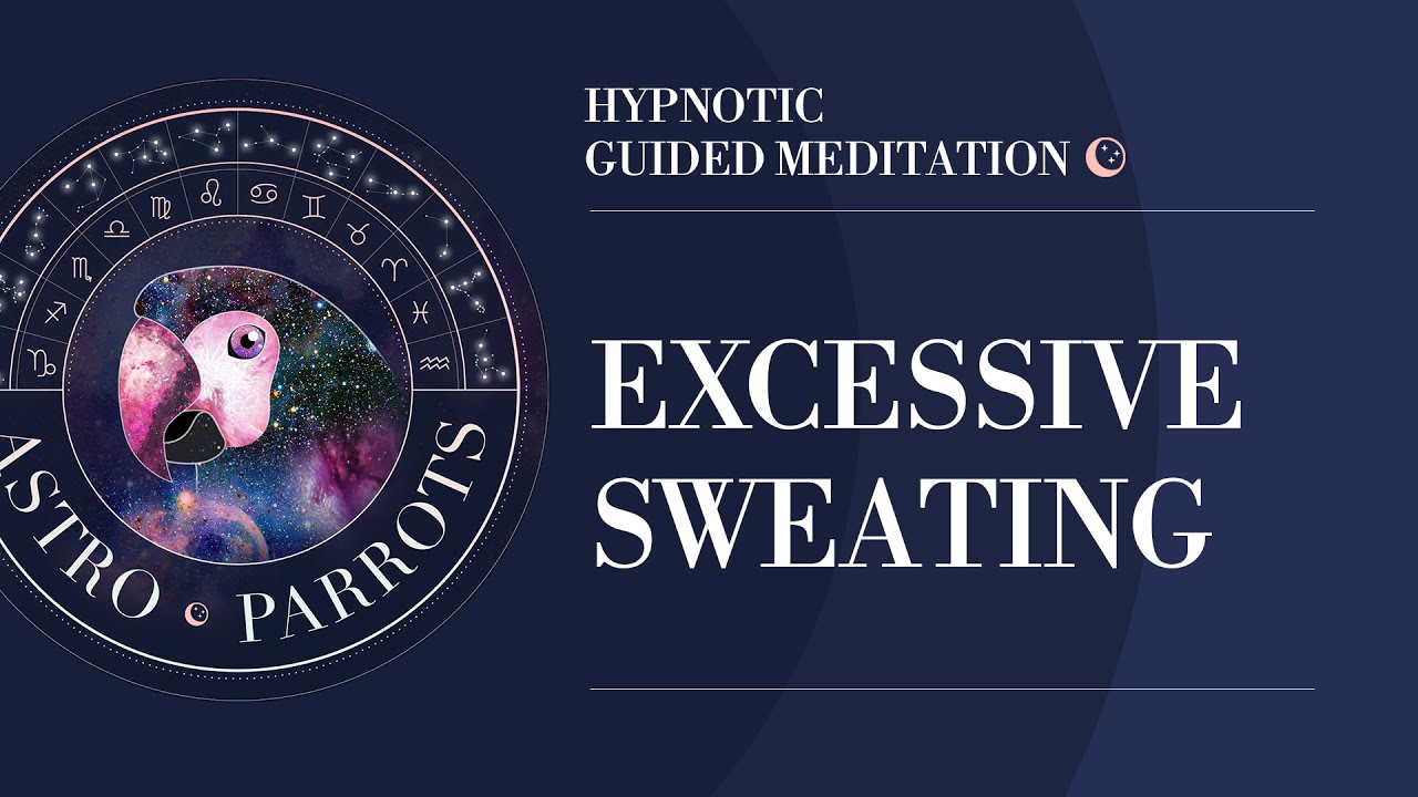 Excessive Sweating - An AstroParrots Hypnotic Guided Meditation