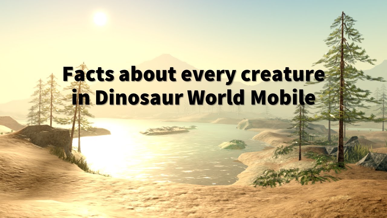 Facts about every creature in Dinosaur World Mobile