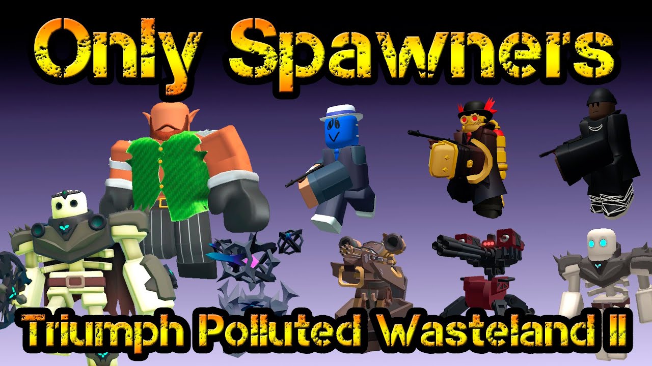 Only Spawners Triumph Polluted Wasteland II Roblox Tower Defense Simulator