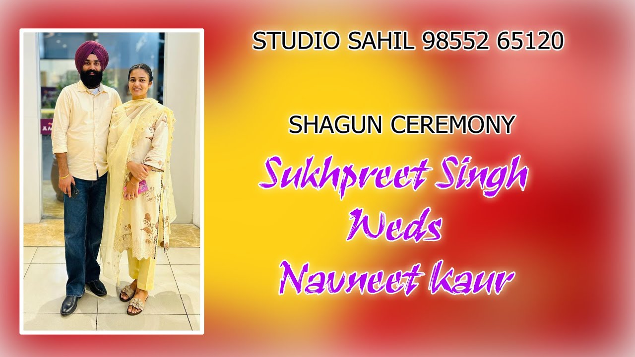 STUDIO SAHIL 98552 65120  || SHAGUN CEREMONY // SUKHPREET SINGH WEDS NAVNEET KAUR //