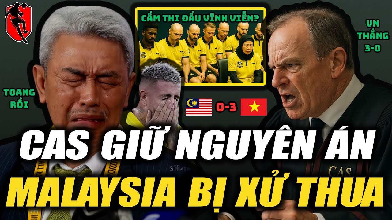 CAS GIỮ NGUYÊN ÁN: MALAYSIA BỊ XỬ THUA VIỆT NAM 0-3, MẤT VÉ ASIAN CUP?