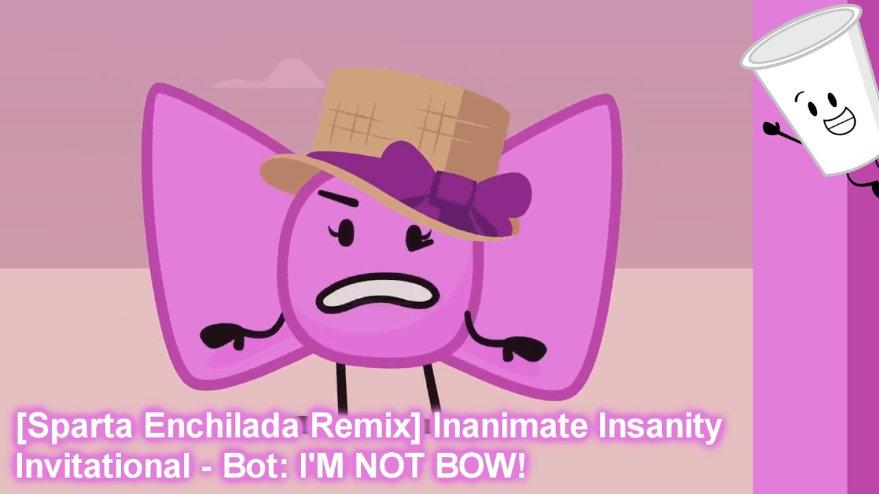 [Sparta Enchilada Mix] Inanimate Insanity Invitational - Bot: I'M NOT BOW!!