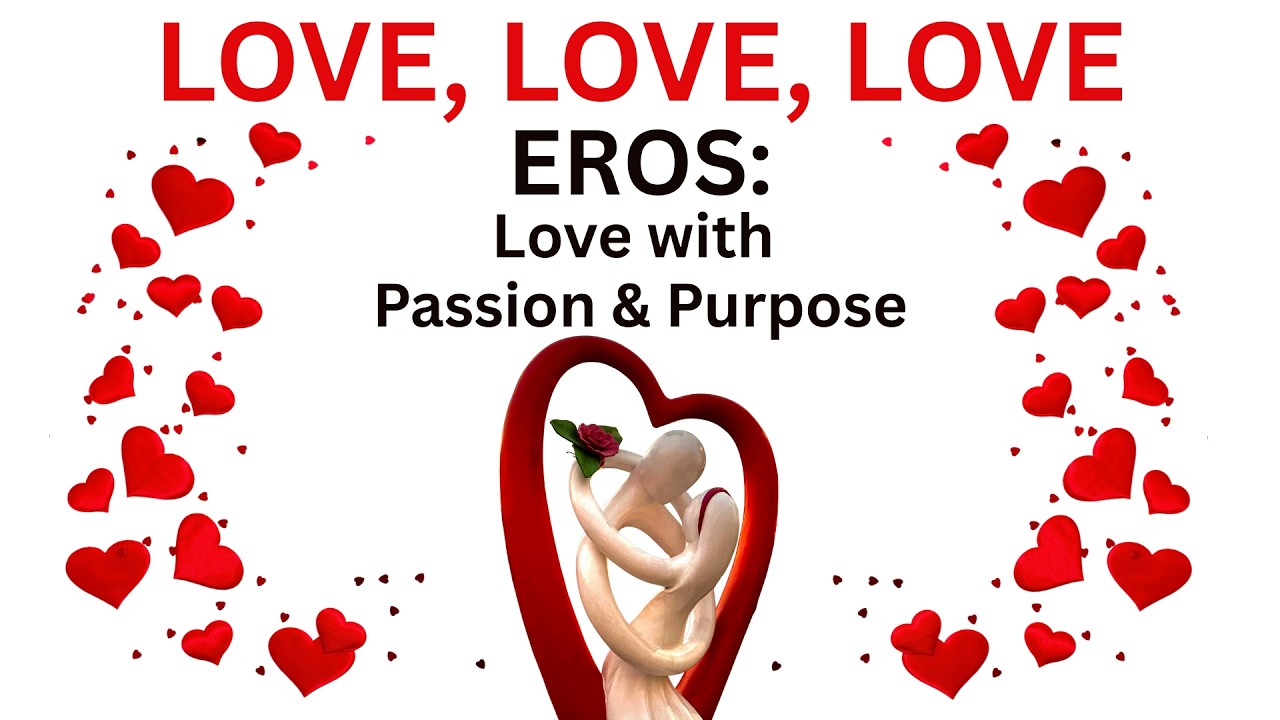 Love, Love, Love EROS: Love with Passion & Purpose