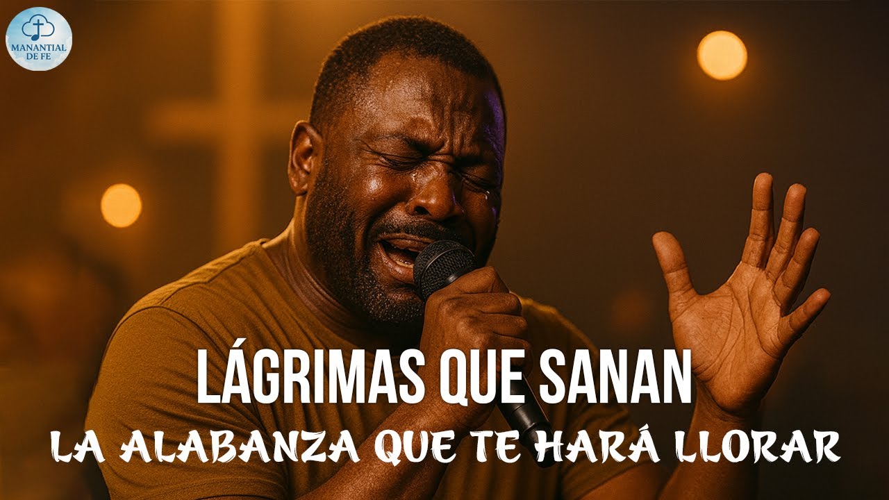 Lágrimas que Sanan | La Alabanza Que Te Hará Llorar