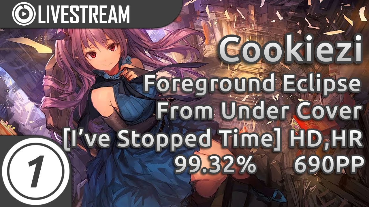 Cookiezi | Foreground Eclipse - From Under Cover [I've Stopped Time] +HD,HR 99.32% 1x Miss 690pp #1