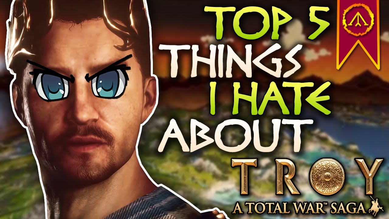 Top 5 things I HATE about - Total War Saga: Troy