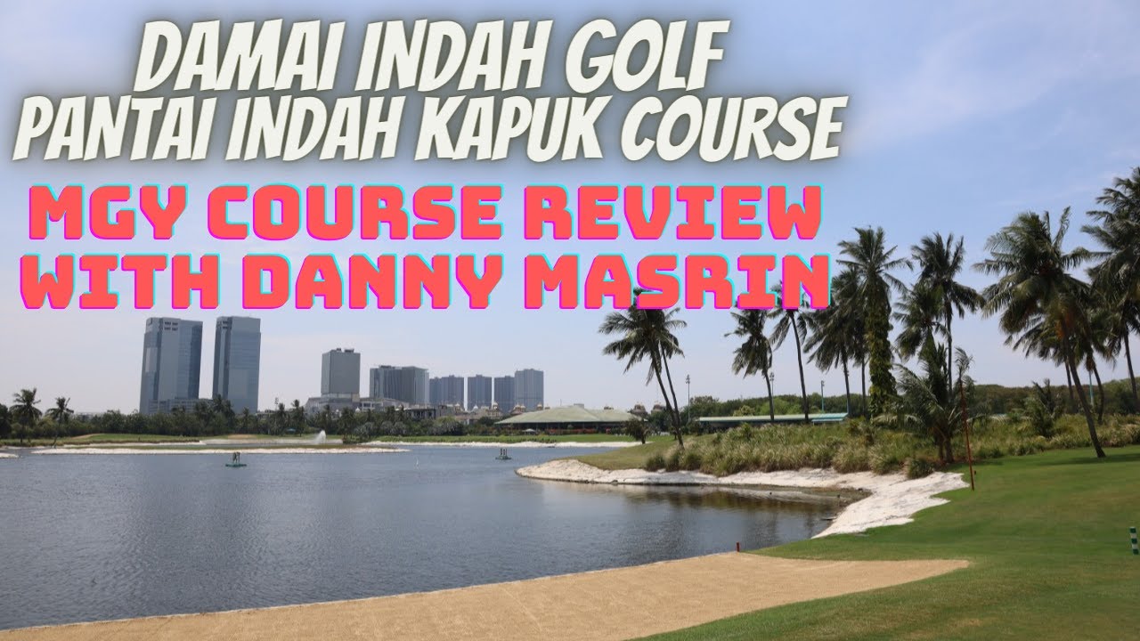 DAMAI INDAH GOLF PIK COURSE : MGY Course Review