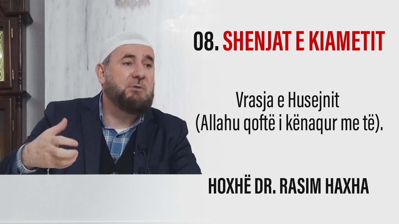 08. Shenjat e kiametit - Vrasja e Husejnit (Allahu qoftë i kënaqur me të). Hoxhë Dr. Rasim Haxha