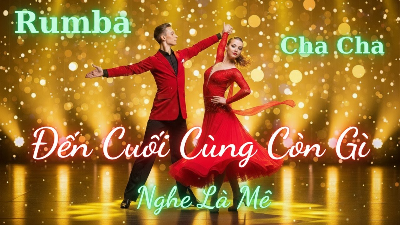 Đến Cuối Cùng Còn Gì – Rumba Cha Cha Cha Cực Thấm | Nhạc Latin Ballroom Trữ Tình Nghe Là Mê