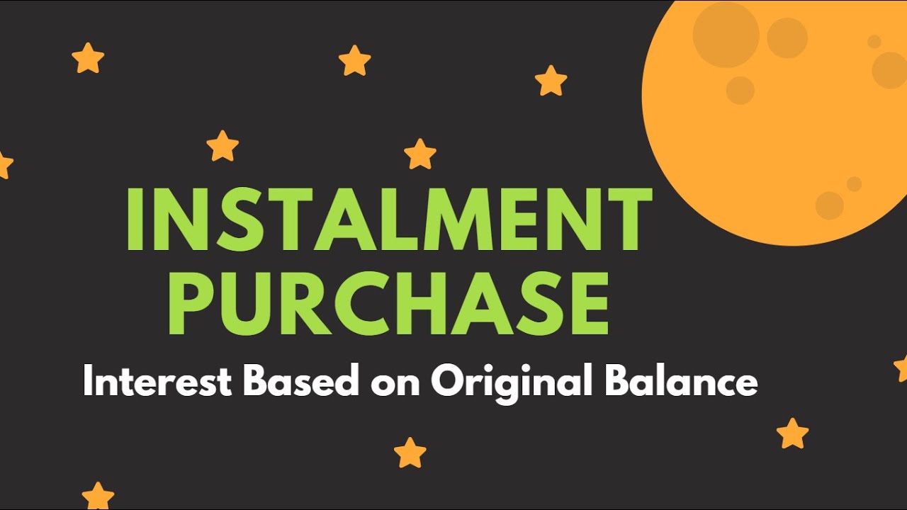 Installment Purchase (Interest Based on Original Balance)