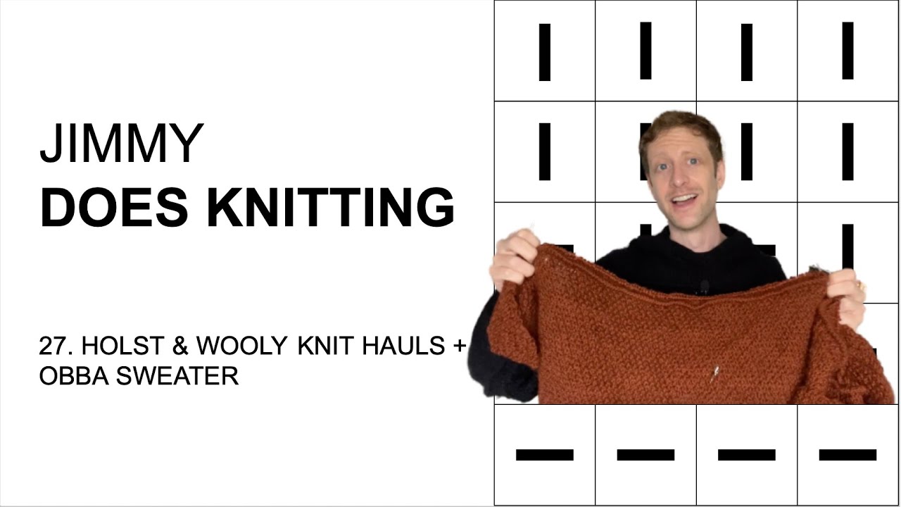 Jimmy Does Knitting Episode 27 - Holst & Wooly Knit Hauls + Obba Sweater